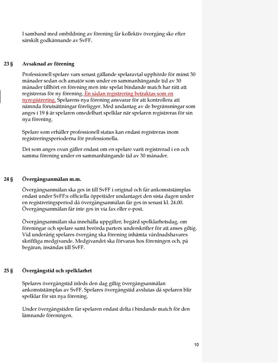 inte spelat bindande match har rätt att registreras för ny förening. En sådan registrering betraktas som en nyregistrering.