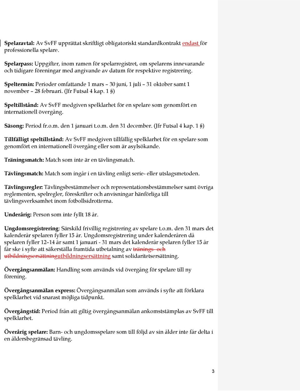 Speltermin: Perioder omfattande 1 mars 30 juni, 1 juli 31 oktober samt 1 november 28 februari. (Jfr Futsal 4 kap.