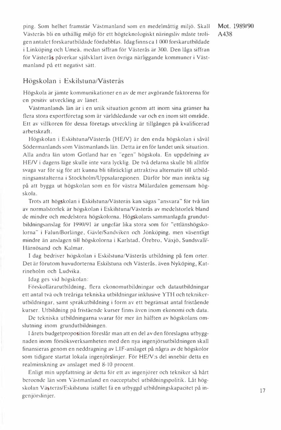 Den låga siffran för Västerå påverkar självklart även övri ga närliggande kommuner i Västmanland på ett negativt ätt. Mot.