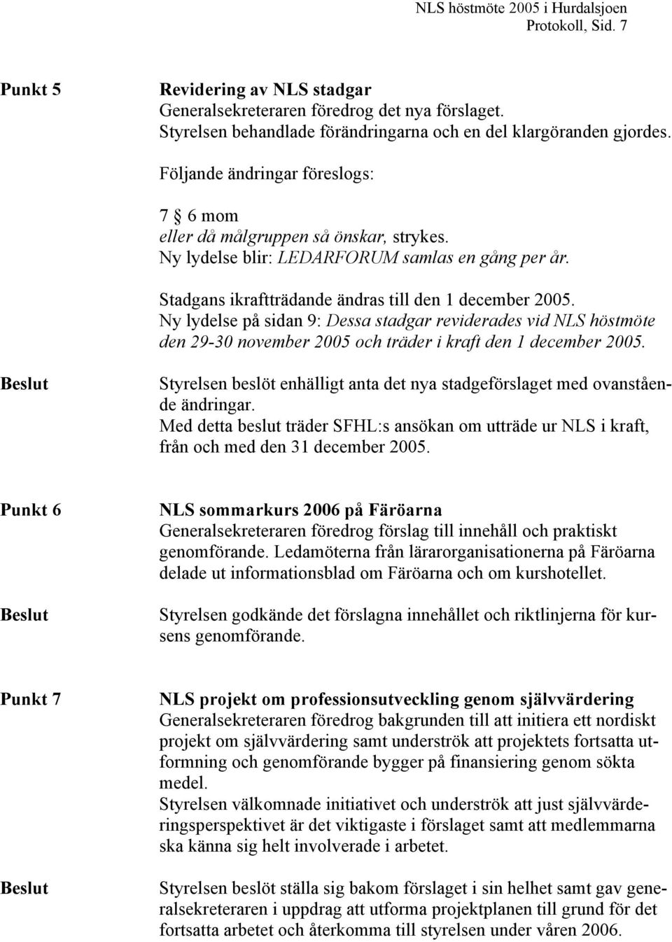 Ny lydelse på sidan 9: Dessa stadgar reviderades vid NLS höstmöte den 29-30 november 2005 och träder i kraft den 1 december 2005.