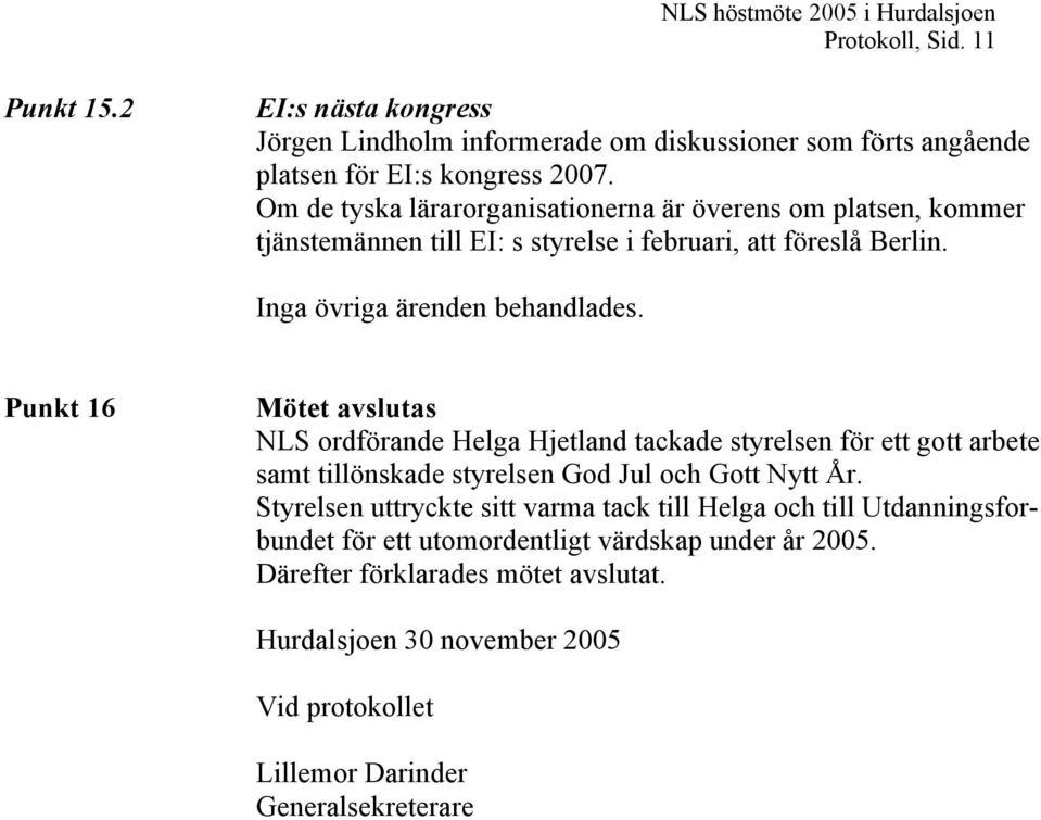 Punkt 16 Mötet avslutas NLS ordförande Helga Hjetland tackade styrelsen för ett gott arbete samt tillönskade styrelsen God Jul och Gott Nytt År.