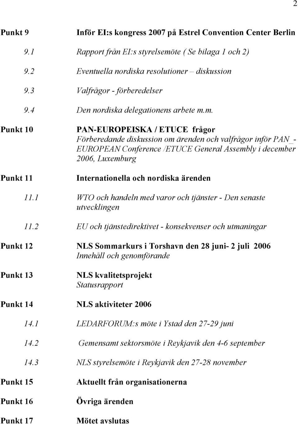 m. Punkt 10 Punkt 11 PAN-EUROPEISKA / ETUCE frågor Förberedande diskussion om ärenden och valfrågor inför PAN_- EUROPEAN Conference /ETUCE General Assembly i december 2006, Luxemburg Internationella