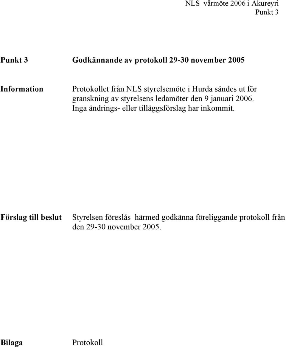 2006. Inga ändrings- eller tilläggsförslag har inkommit.