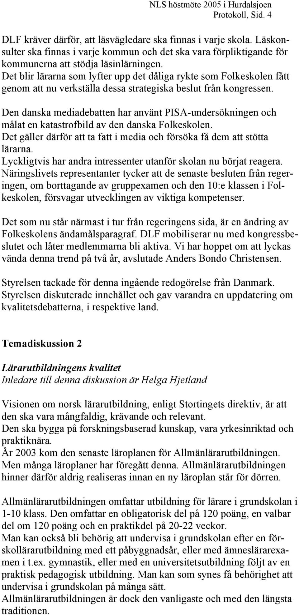 Det blir lärarna som lyfter upp det dåliga rykte som Folkeskolen fått genom att nu verkställa dessa strategiska beslut från kongressen.