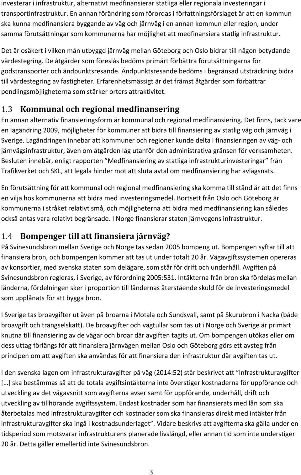 kommunerna har möjlighet att medfinansiera statlig infrastruktur. Det är osäkert i vilken mån utbyggd järnväg mellan Göteborg och Oslo bidrar till någon betydande värdestegring.