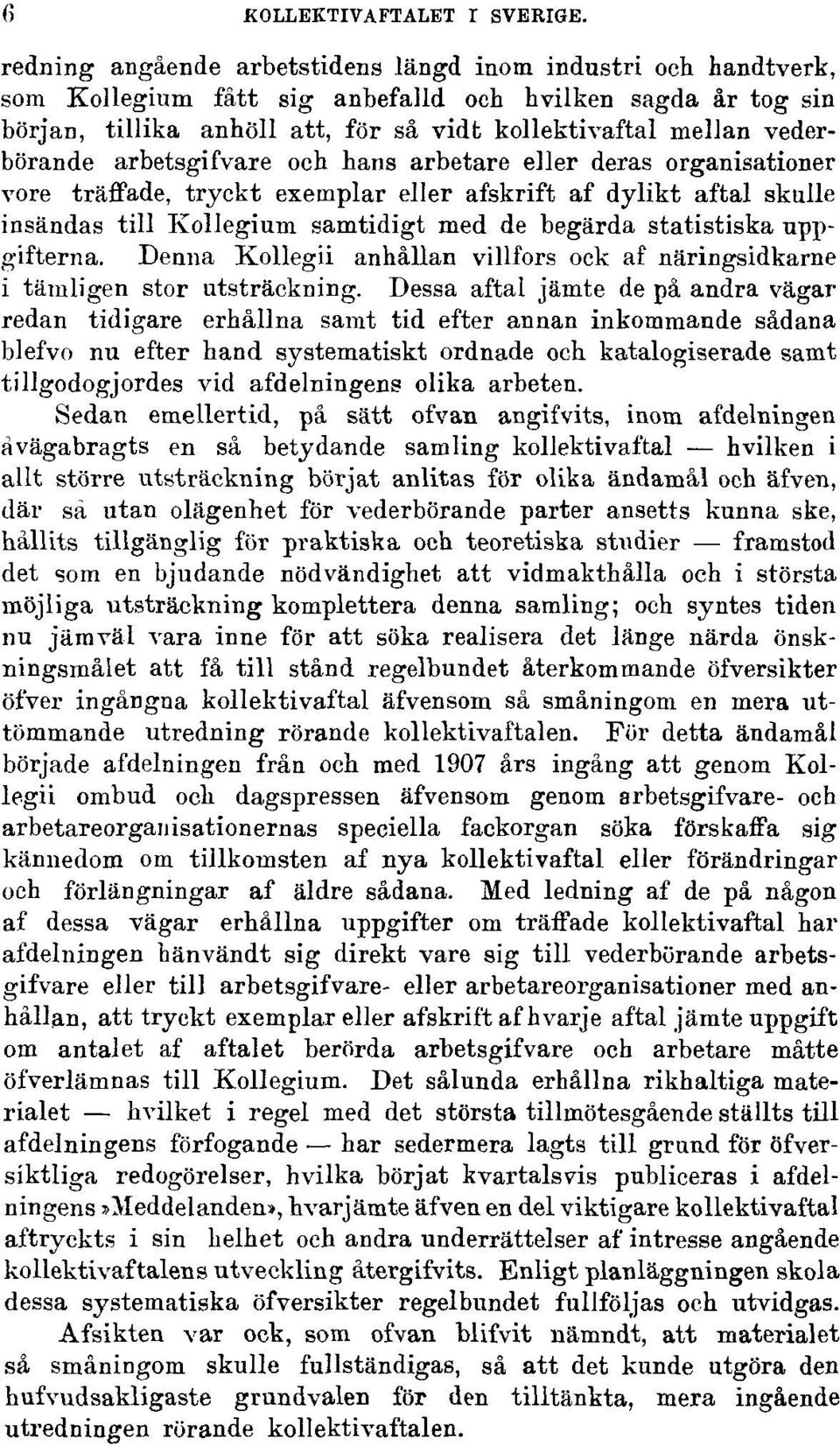 vederbörande arbetsgifvare och hans arbetare eller deras organisationer vore träffade, tryckt exemplar eller afskrift af dylikt aftal skulle insändas till Kollegium samtidigt med de begärda