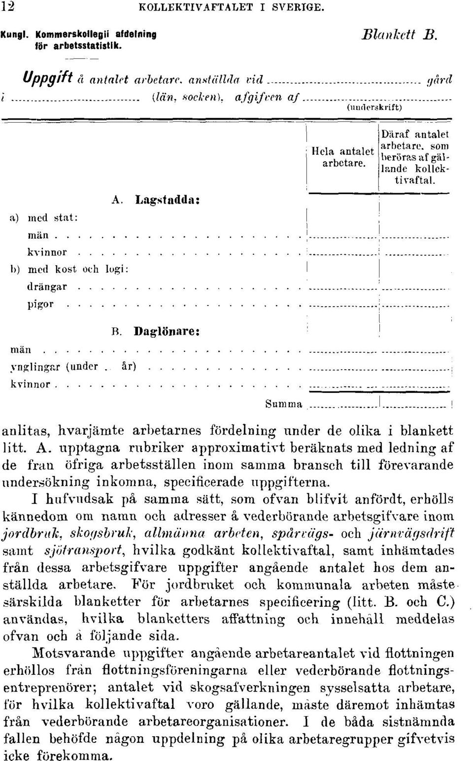 upptagna rubriker approximativt beräknats med ledning af de frän öfriga arbetsställen inom samma bransch till förevarande undersökning inkomna, specificerade uppgifterna.