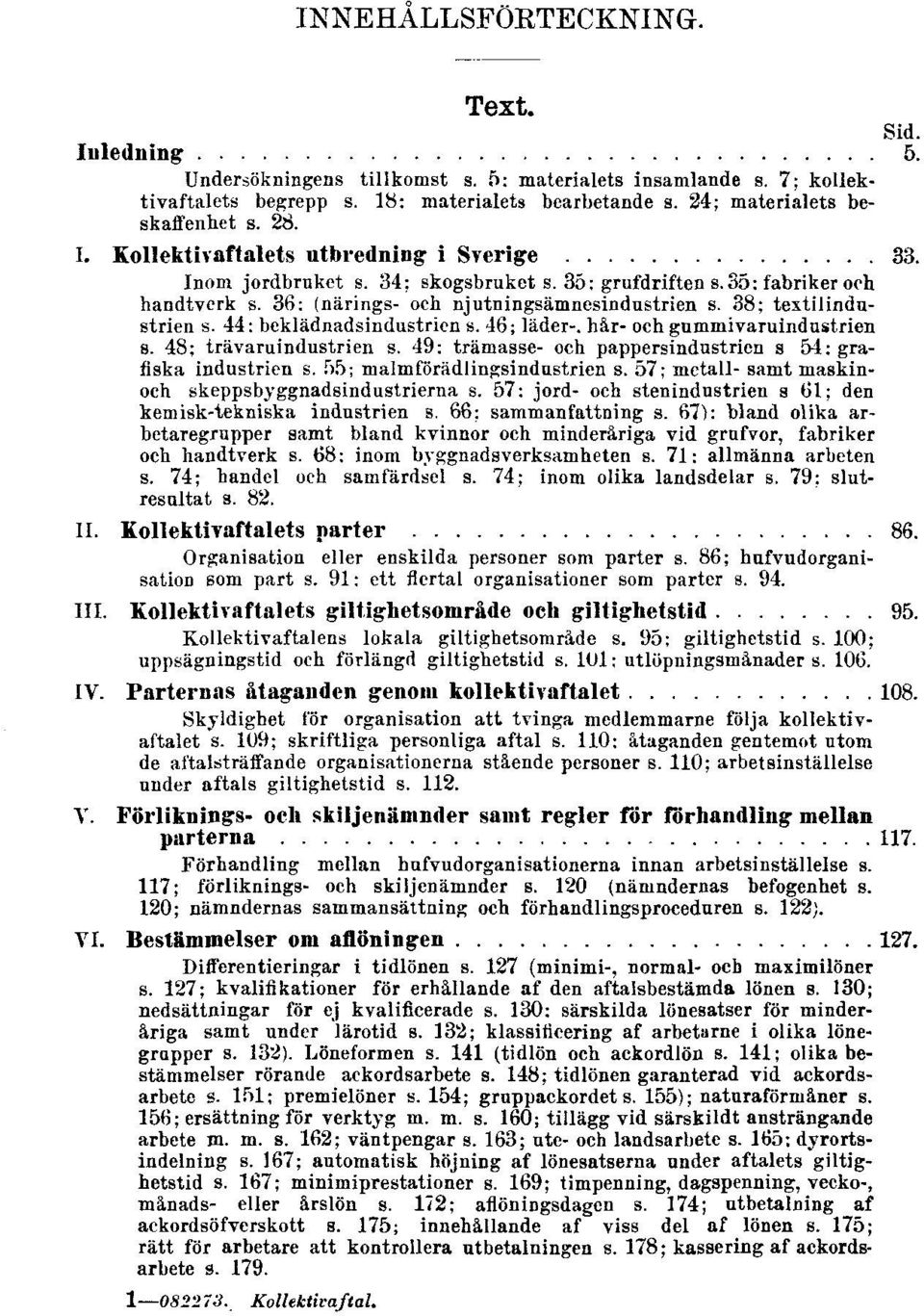 38; textilindustrien s. 44; beklädnadsindustrien s. 46; läder-, hår- och gummivaruindustrien s. 48; trävaruindustrien s. 49; trämasse- och pappersindustrien s. 54; grafiska industrien s.