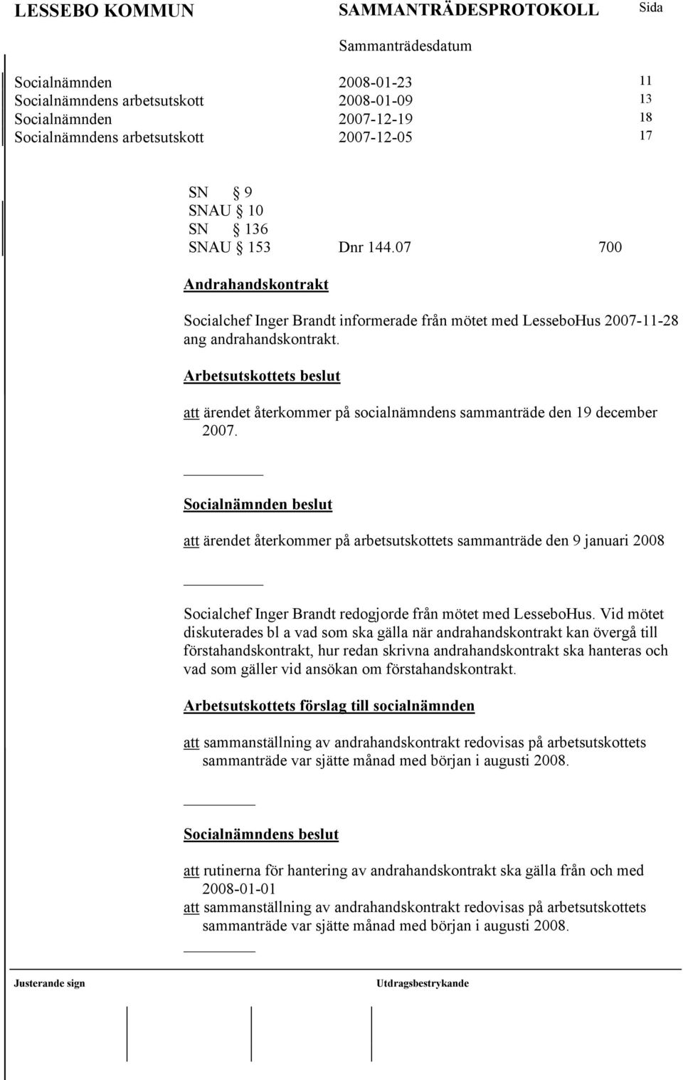 Arbetsutskottets beslut att ärendet återkommer på socialnämndens sammanträde den 19 december 2007.