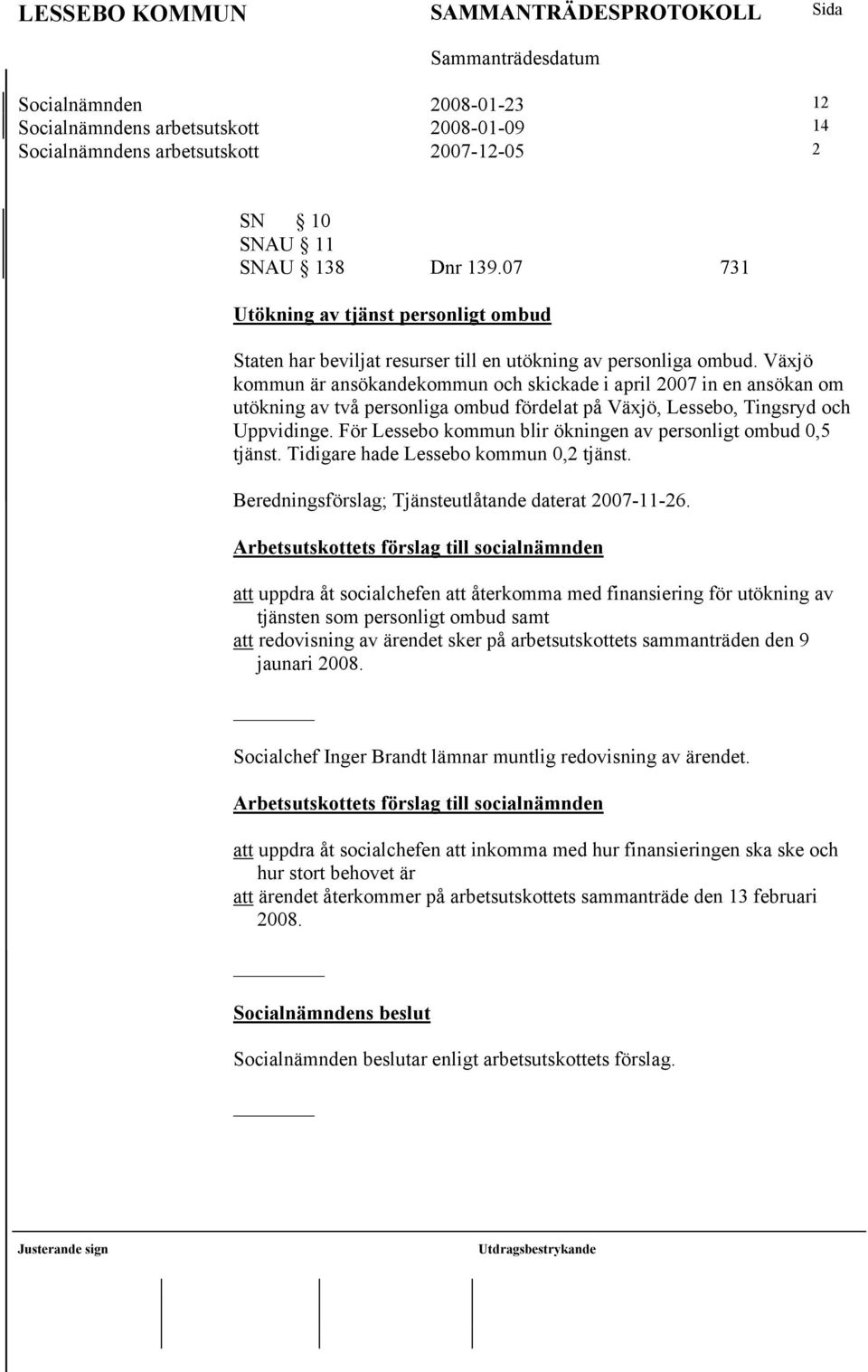 Växjö kommun är ansökandekommun och skickade i april 2007 in en ansökan om utökning av två personliga ombud fördelat på Växjö, Lessebo, Tingsryd och Uppvidinge.