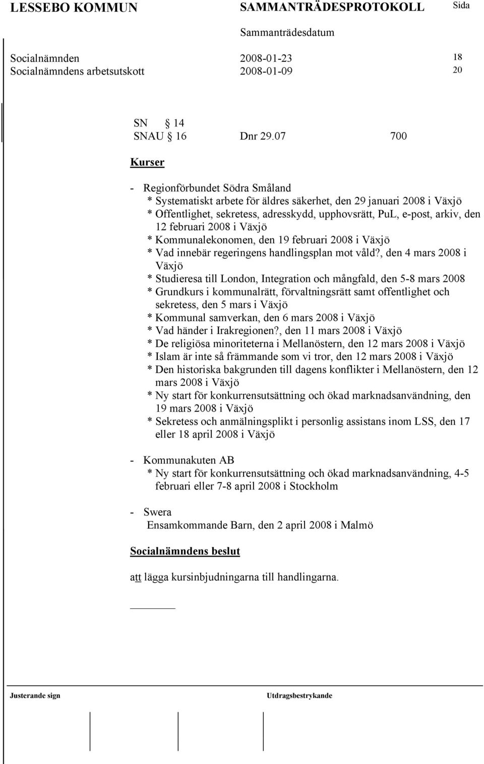 februari 2008 i Växjö * Kommunalekonomen, den 19 februari 2008 i Växjö * Vad innebär regeringens handlingsplan mot våld?