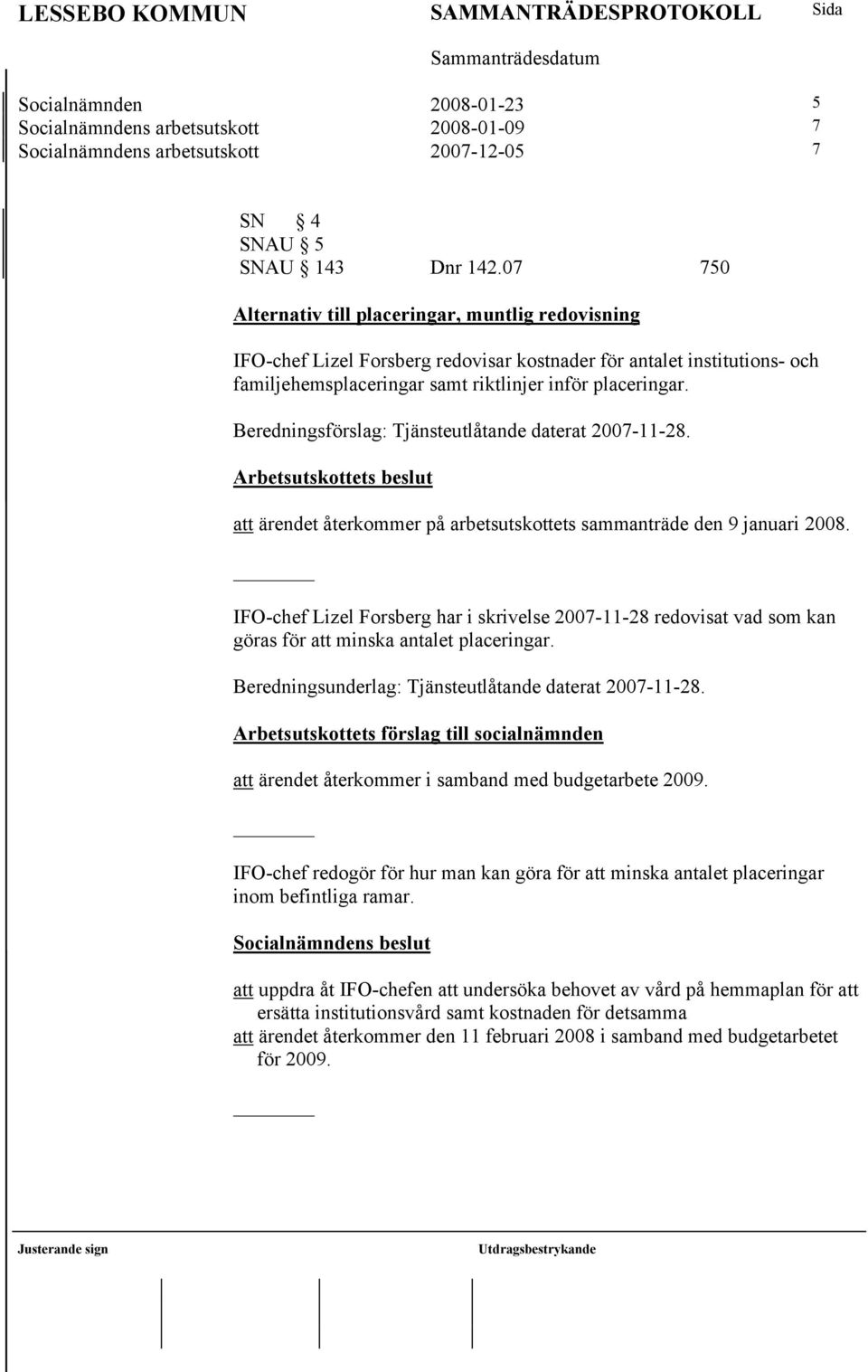 Beredningsförslag: Tjänsteutlåtande daterat 2007-11-28. Arbetsutskottets beslut att ärendet återkommer på arbetsutskottets sammanträde den 9 januari 2008.