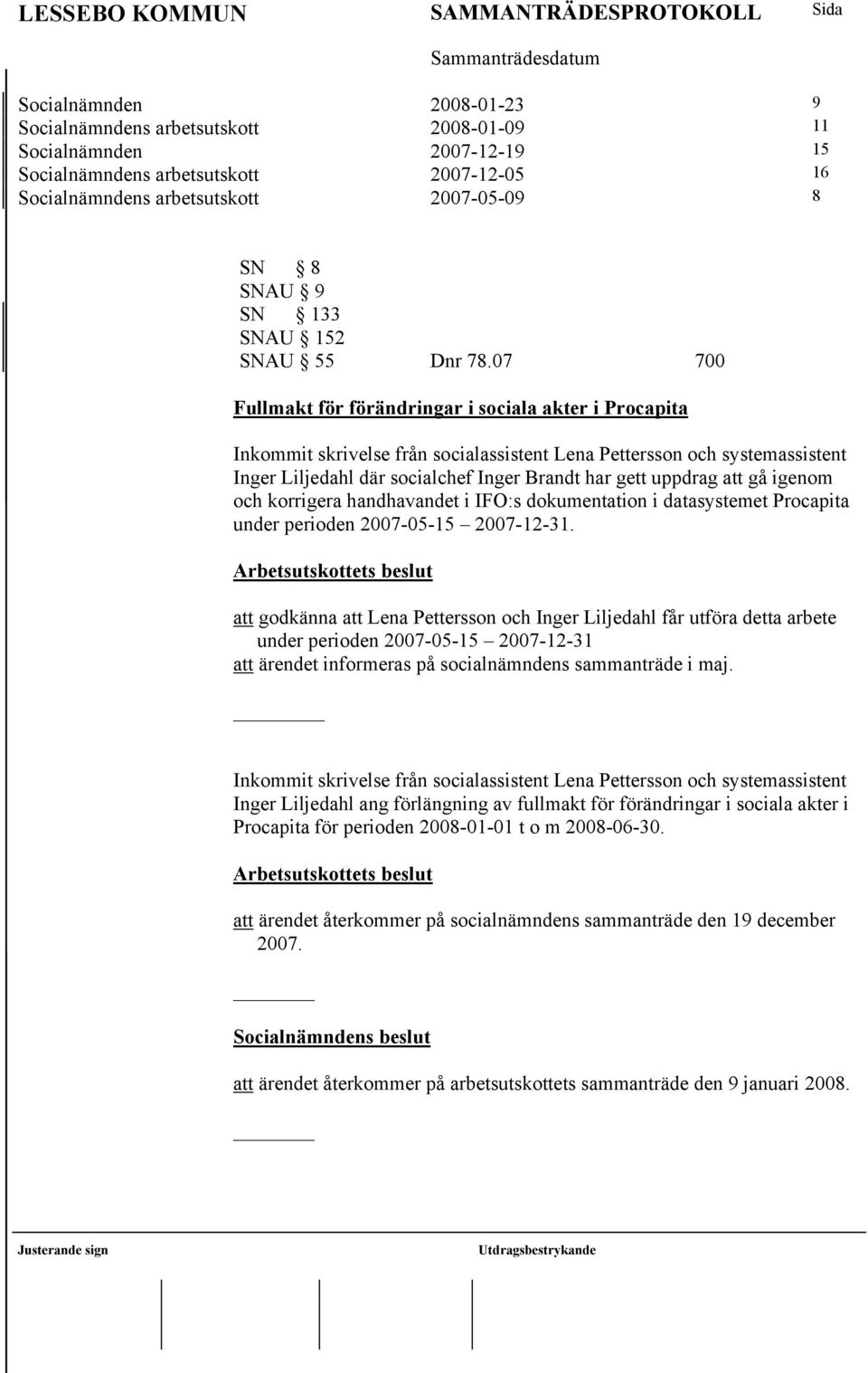 07 700 Fullmakt för förändringar i sociala akter i Procapita Inkommit skrivelse från socialassistent Lena Pettersson och systemassistent Inger Liljedahl där socialchef Inger Brandt har gett uppdrag