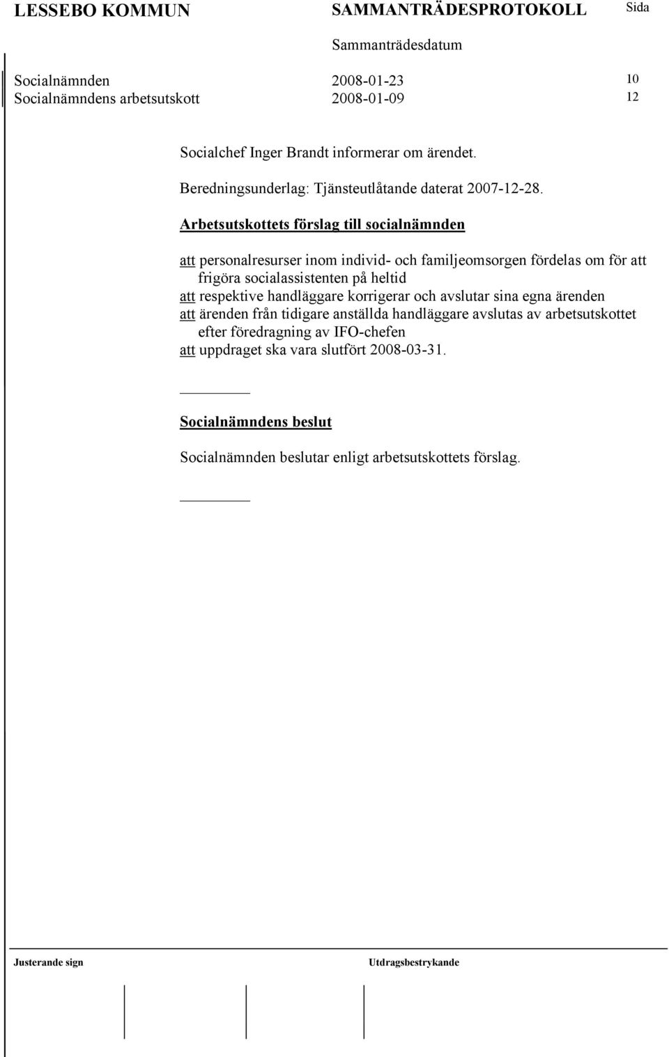 att personalresurser inom individ- och familjeomsorgen fördelas om för att frigöra socialassistenten på heltid att respektive handläggare