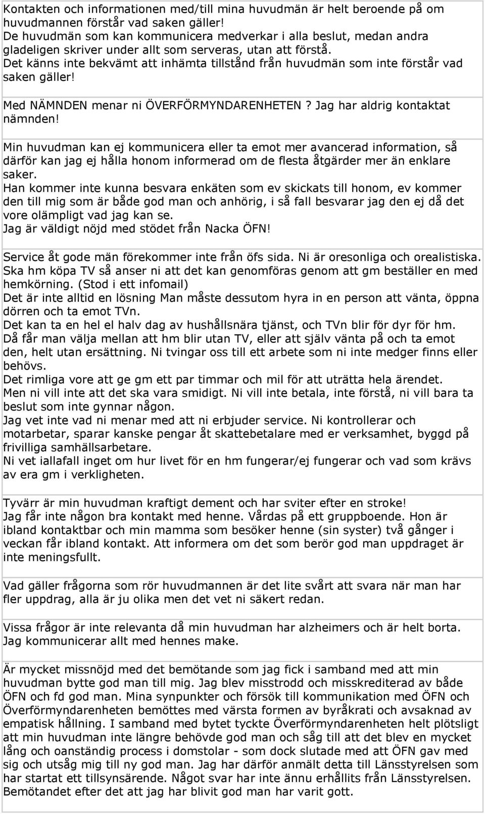 Det känns inte bekvämt att inhämta tillstånd från huvudmän som inte förstår vad saken gäller! Med NÄMNDEN menar ni ÖVERFÖRMYNDARENHETEN? Jag har aldrig kontaktat nämnden!