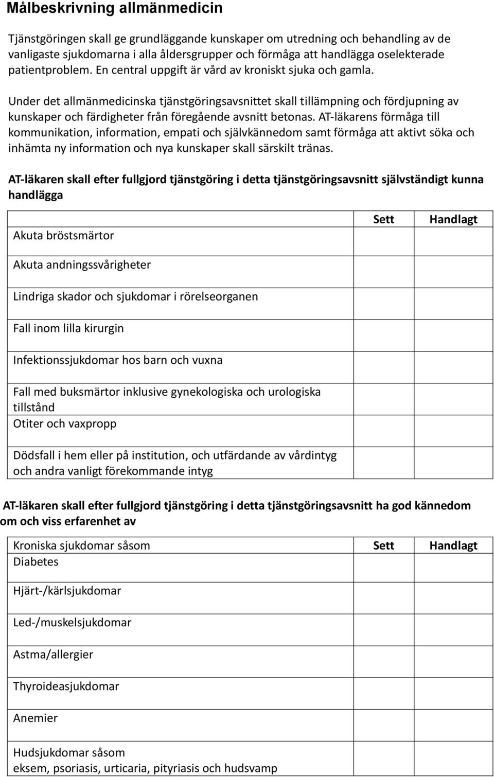 Under det allmänmedicinska tjänstgöringsavsnittet skall tillämpning och fördjupning av kunskaper och färdigheter från föregående avsnitt betonas.