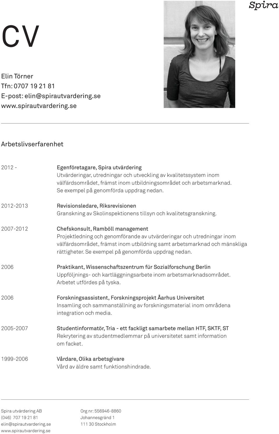 2007-2012 Chefskonsult, Ramböll management Projektledning och genomförande av utvärderingar och utredningar inom välfärdsområdet, främst inom utbildning samt arbetsmarknad och mänskliga rättigheter.