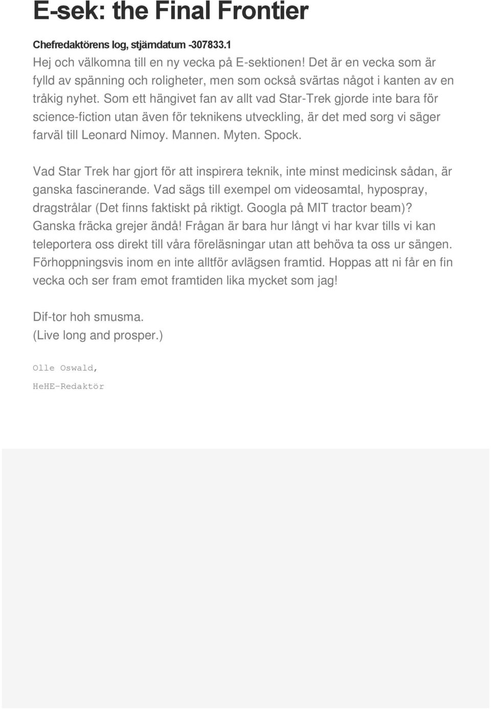 Som ett hängivet fan av allt vad Star-Trek gjorde inte bara för science-fiction utan även för teknikens utveckling, är det med sorg vi säger farväl till Leonard Nimoy. Mannen. Myten. Spock.