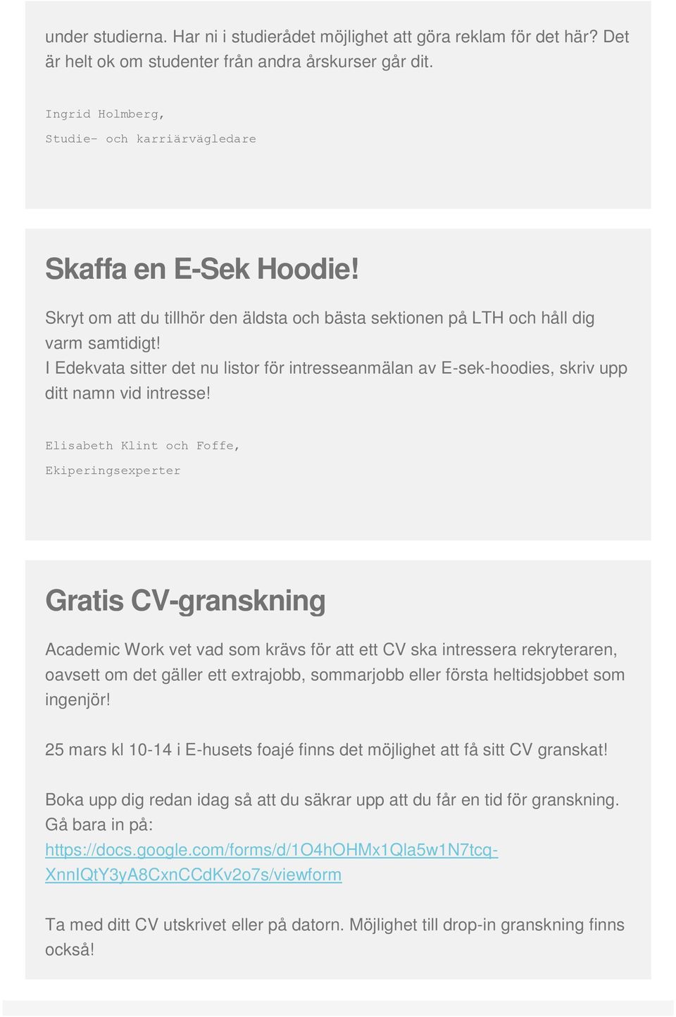 I Edekvata sitter det nu listor för intresseanmälan av E-sek-hoodies, skriv upp ditt namn vid intresse!