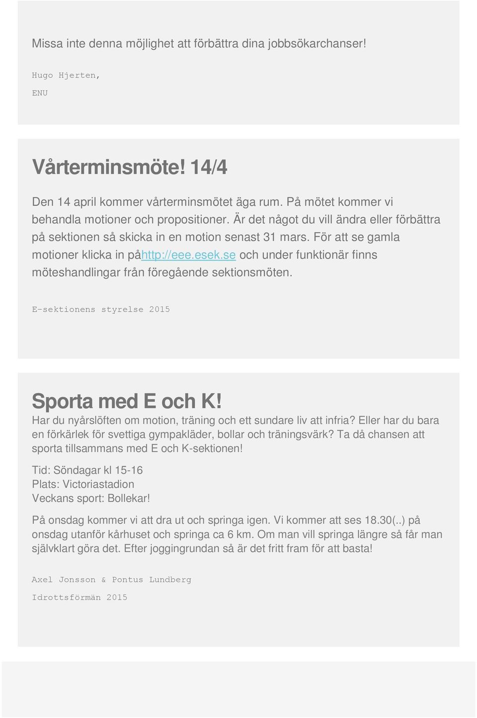 esek.se och under funktionär finns möteshandlingar från föregående sektionsmöten. E-sektionens styrelse 2015 Sporta med E och K! Har du nyårslöften om motion, träning och ett sundare liv att infria?