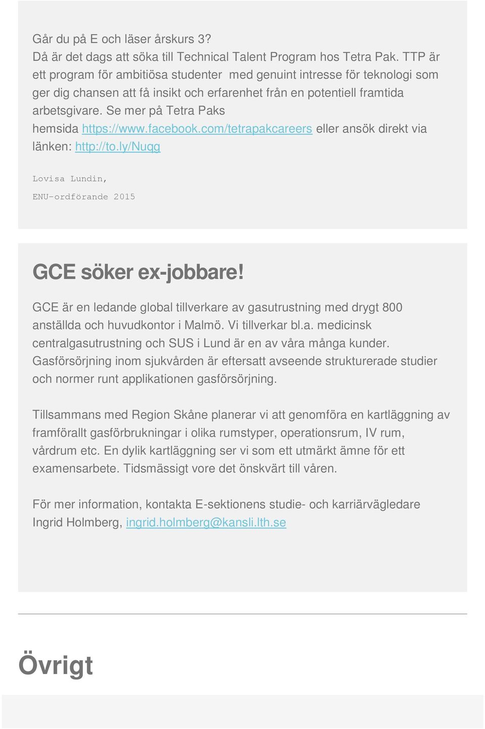 Se mer på Tetra Paks hemsida https://www.facebook.com/tetrapakcareers eller ansök direkt via länken: http://to.ly/nuqg Lovisa Lundin, ENU-ordförande 2015 GCE söker ex-jobbare!