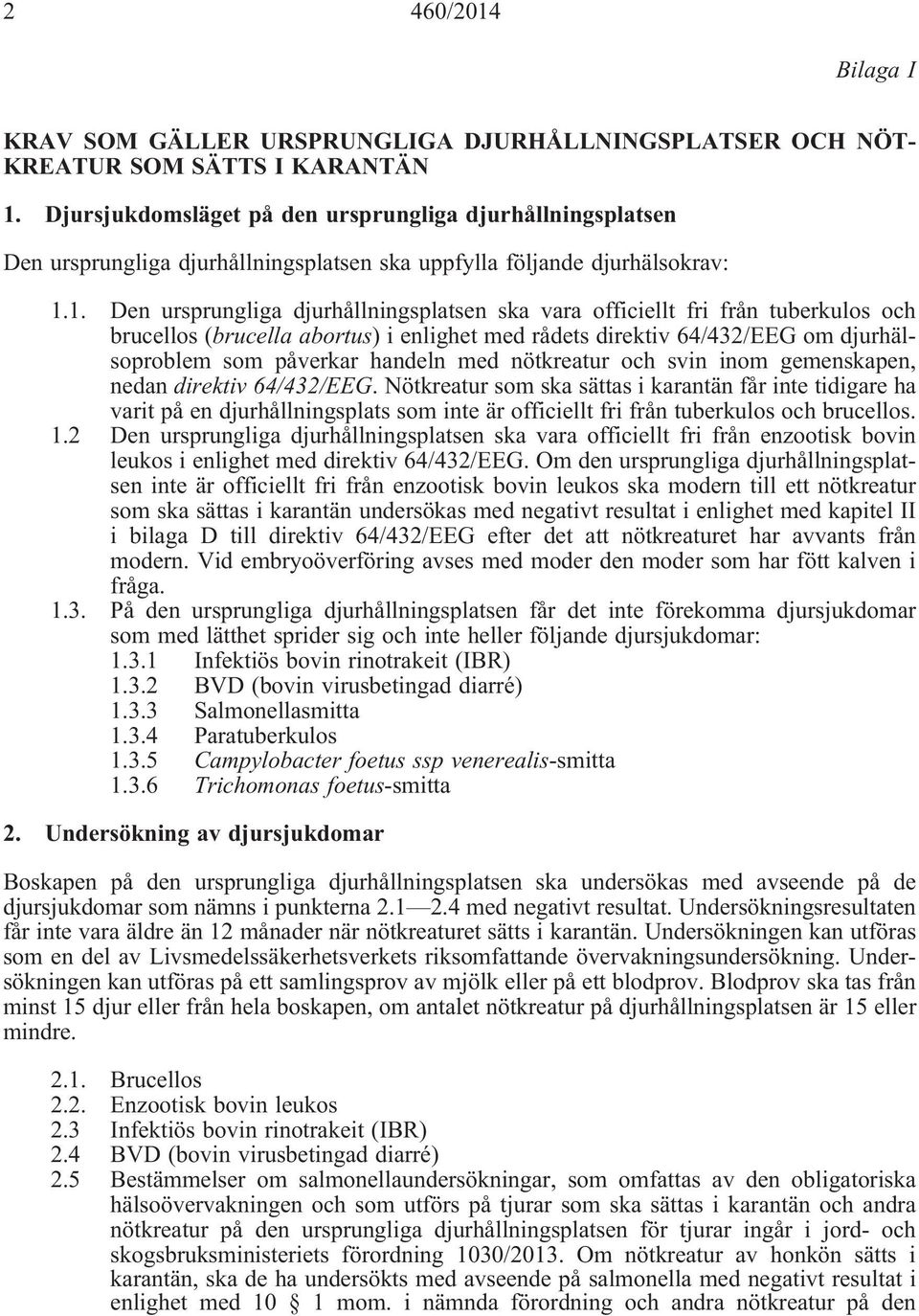 1. Den ursprungliga djurhållningsplatsen ska vara officiellt fri från tuberkulos och brucellos (brucella abortus) i enlighet med rådets direktiv 64/432/EEG om djurhälsoproblem som påverkar handeln