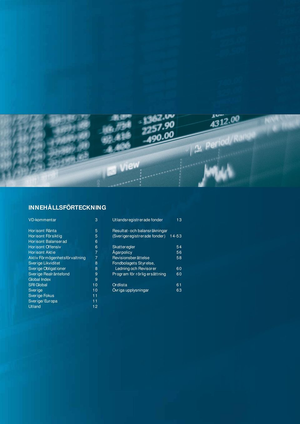 Fokus 11 Sverige/Europa 11 Utland 12 Utlandsregistrerade fonder 13 Resultat- och balansräkningar (Sverigeregistrerade fonder) 14-53 Skatteregler