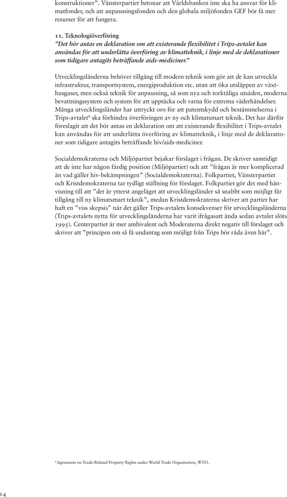 antagits beträffande aids-mediciner. Utvecklingsländerna behöver tillgång till modern teknik som gör att de kan utveckla infrastruktur, transportsystem, energiproduktion etc.