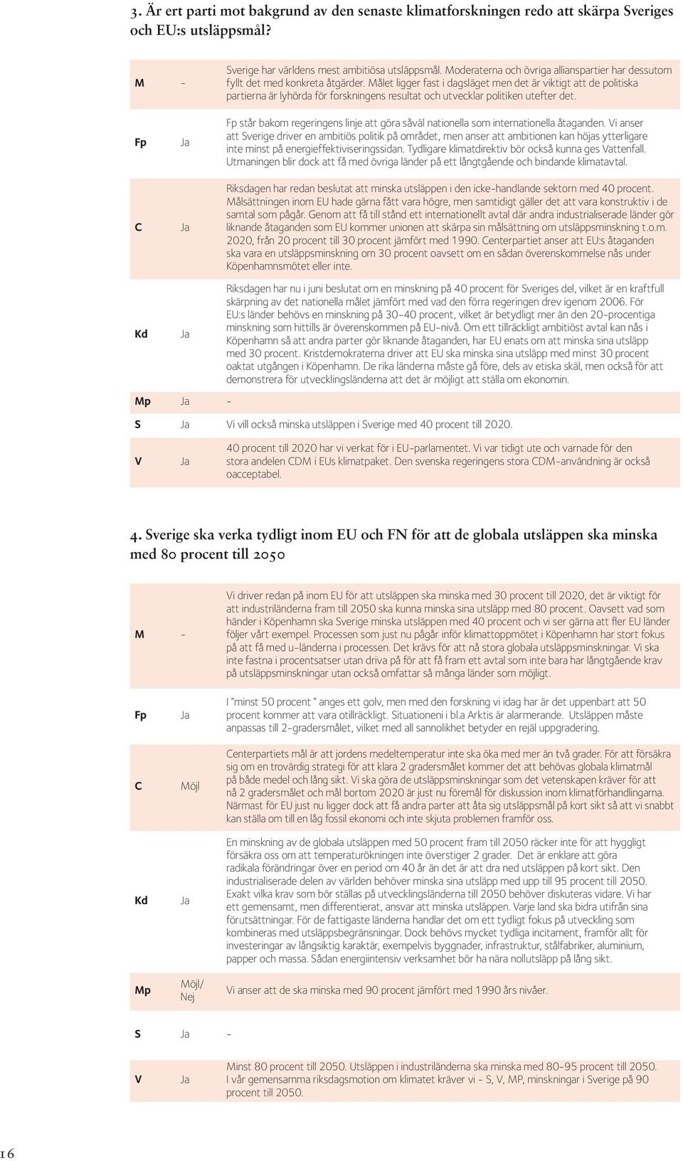 Målet ligger fast i dagsläget men det är viktigt att de politiska partierna är lyhörda för forskningens resultat och utvecklar politiken utefter det.