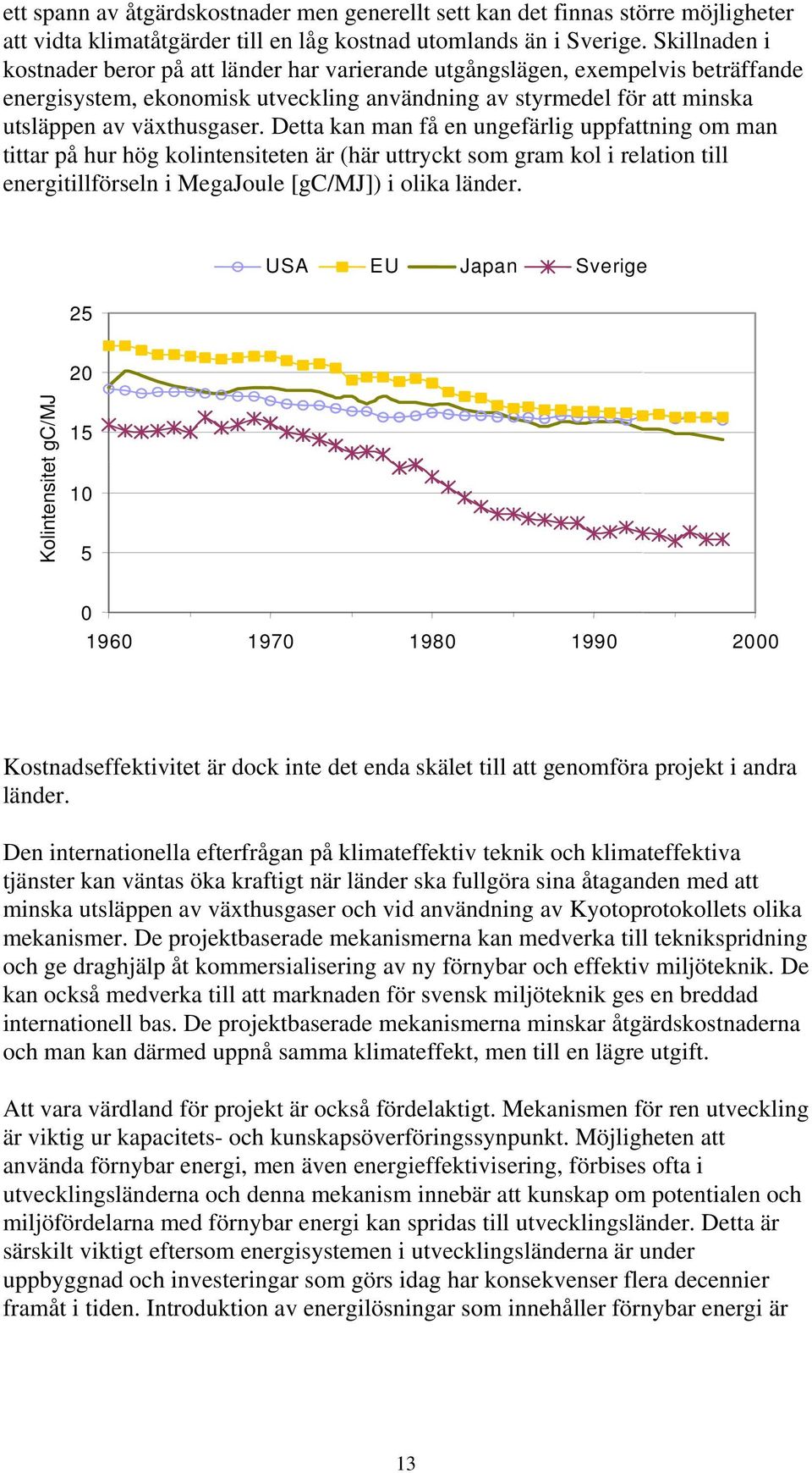 Detta kan man få en ungefärlig uppfattning om man tittar på hur hög kolintensiteten är (här uttryckt som gram kol i relation till energitillförseln i MegaJoule [gc/mj]) i olika länder.