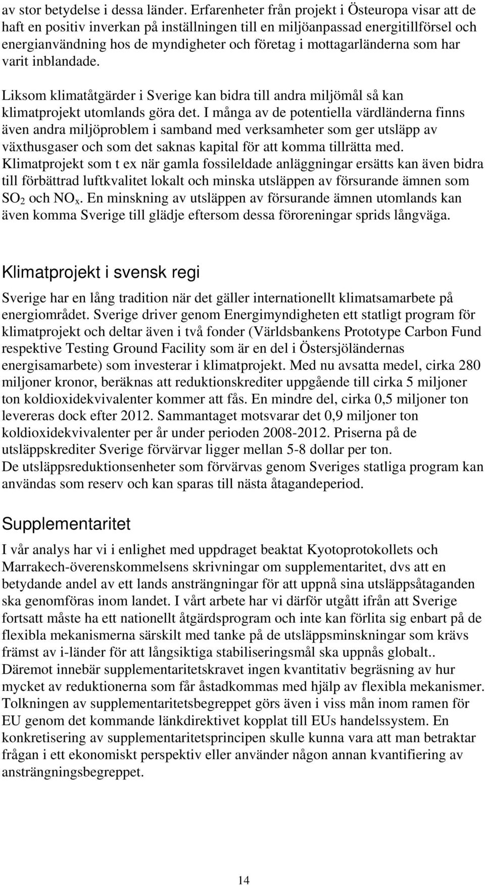 mottagarländerna som har varit inblandade. Liksom klimatåtgärder i Sverige kan bidra till andra miljömål så kan klimatprojekt utomlands göra det.