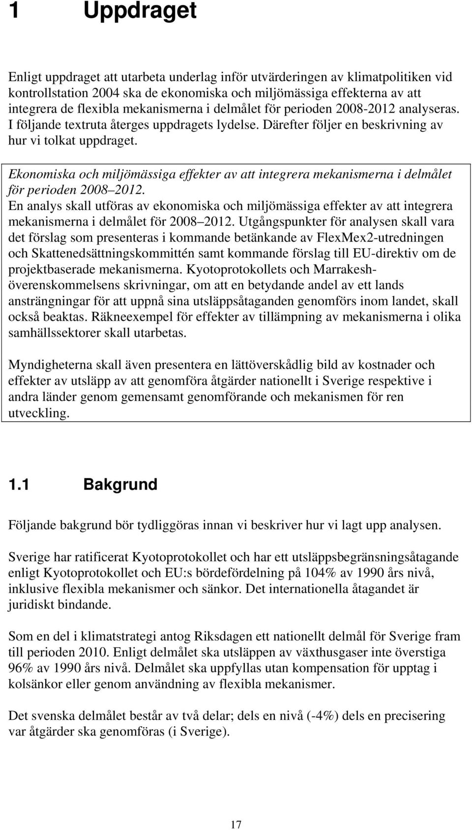 Ekonomiska och miljömässiga effekter av att integrera mekanismerna i delmålet för perioden 2008 2012.