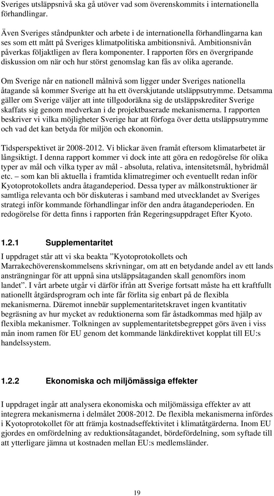 I rapporten förs en övergripande diskussion om när och hur störst genomslag kan fås av olika agerande.