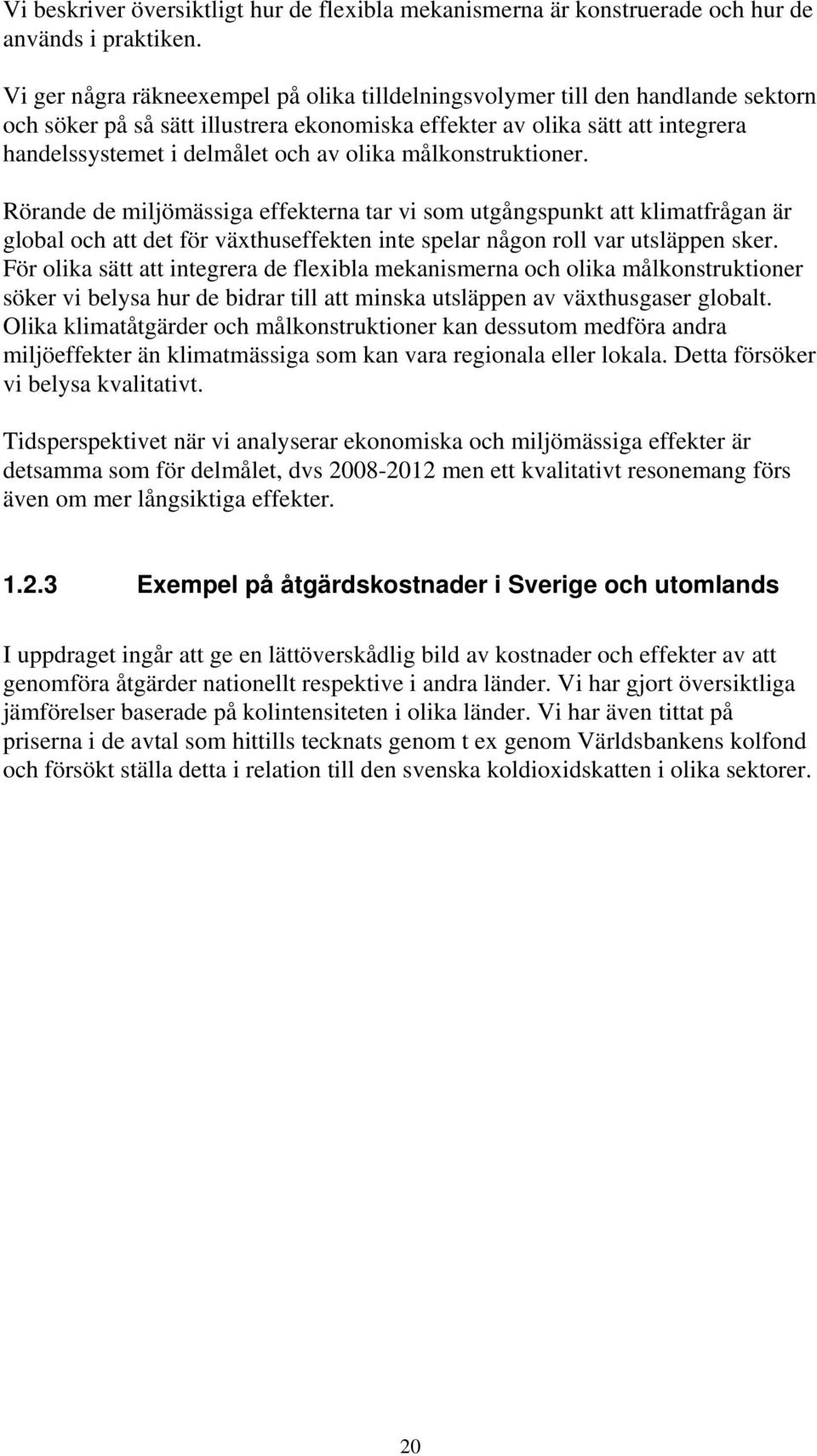 olika målkonstruktioner. Rörande de miljömässiga effekterna tar vi som utgångspunkt att klimatfrågan är global och att det för växthuseffekten inte spelar någon roll var utsläppen sker.