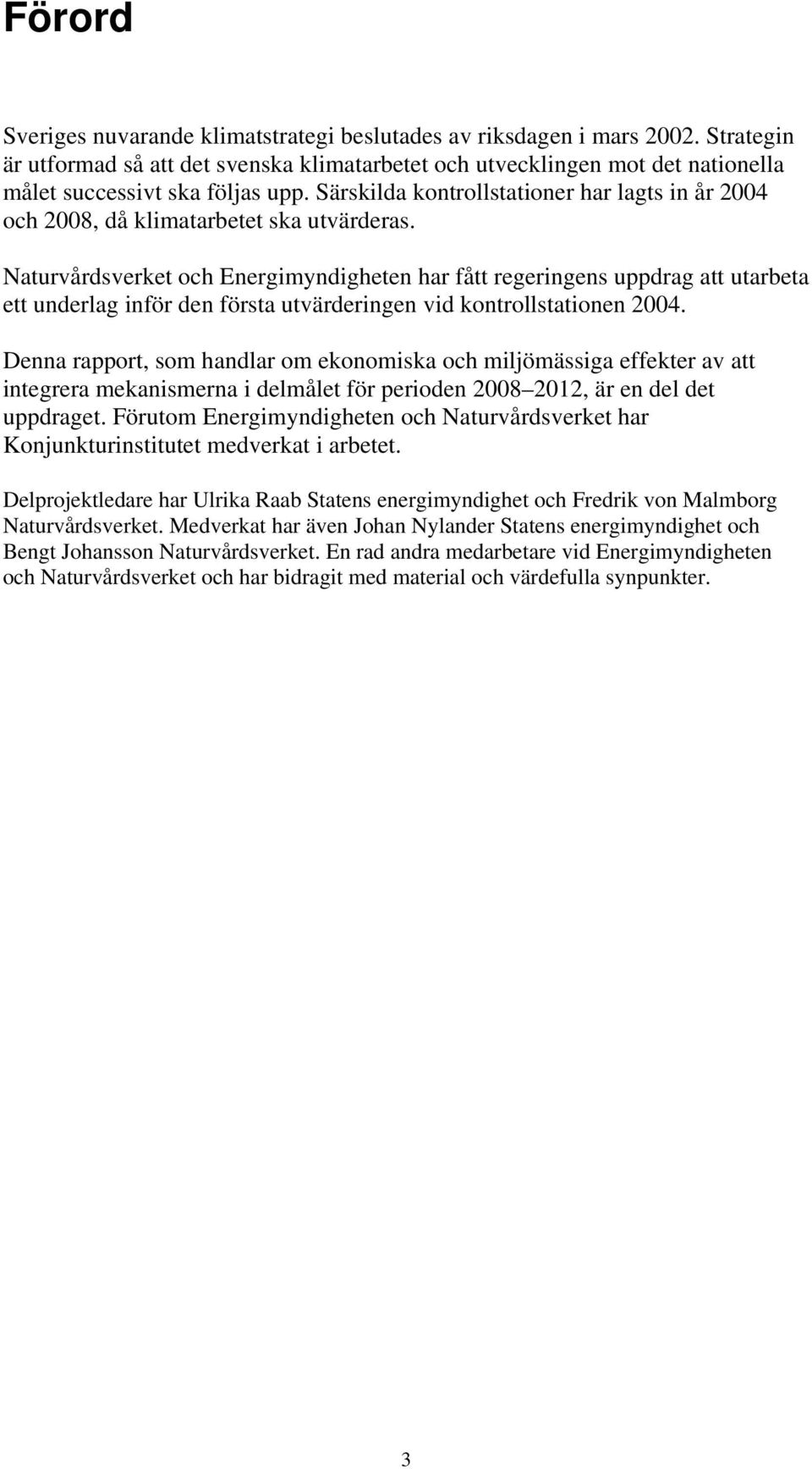 Särskilda kontrollstationer har lagts in år 2004 och 2008, då klimatarbetet ska utvärderas.