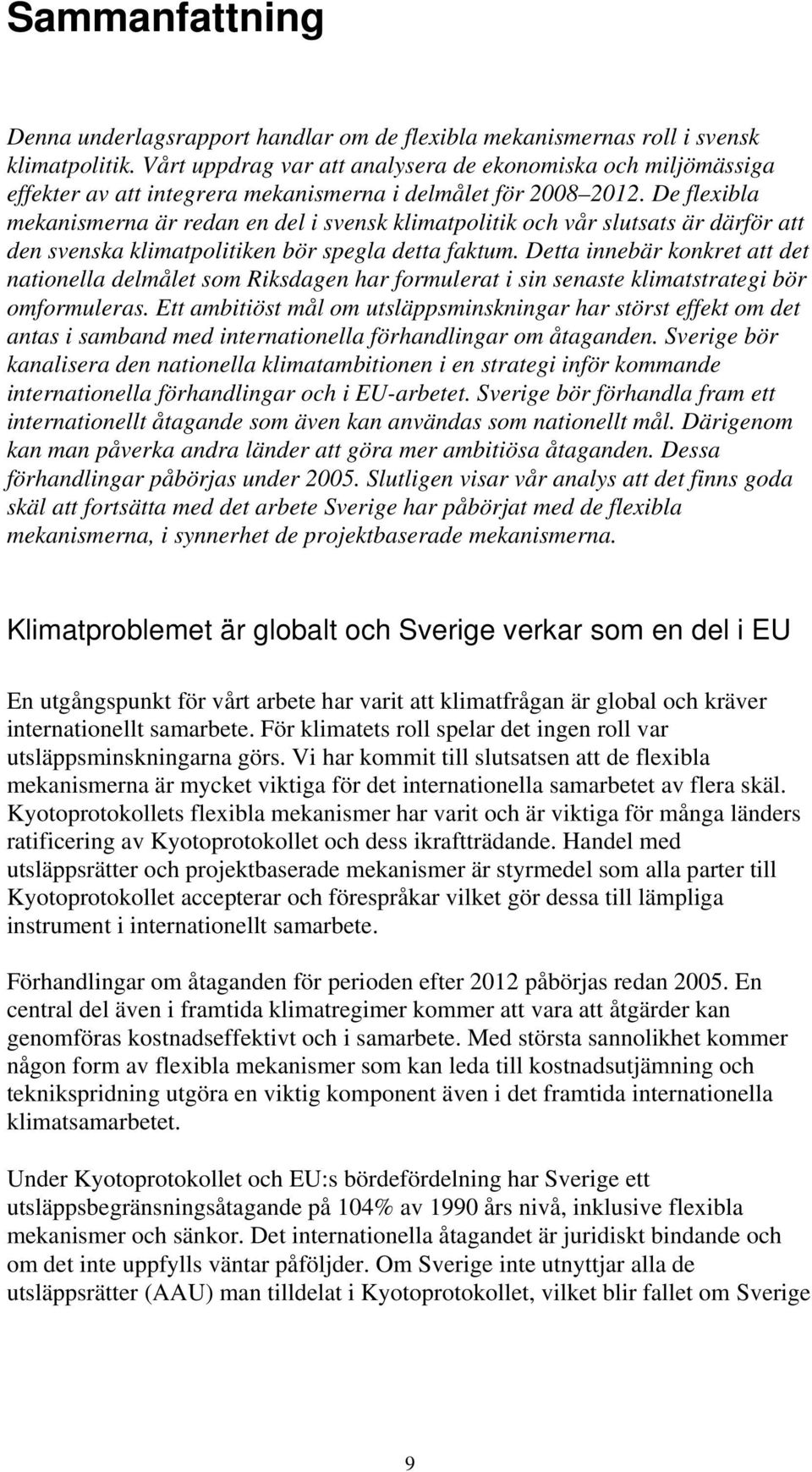 De flexibla mekanismerna är redan en del i svensk klimatpolitik och vår slutsats är därför att den svenska klimatpolitiken bör spegla detta faktum.