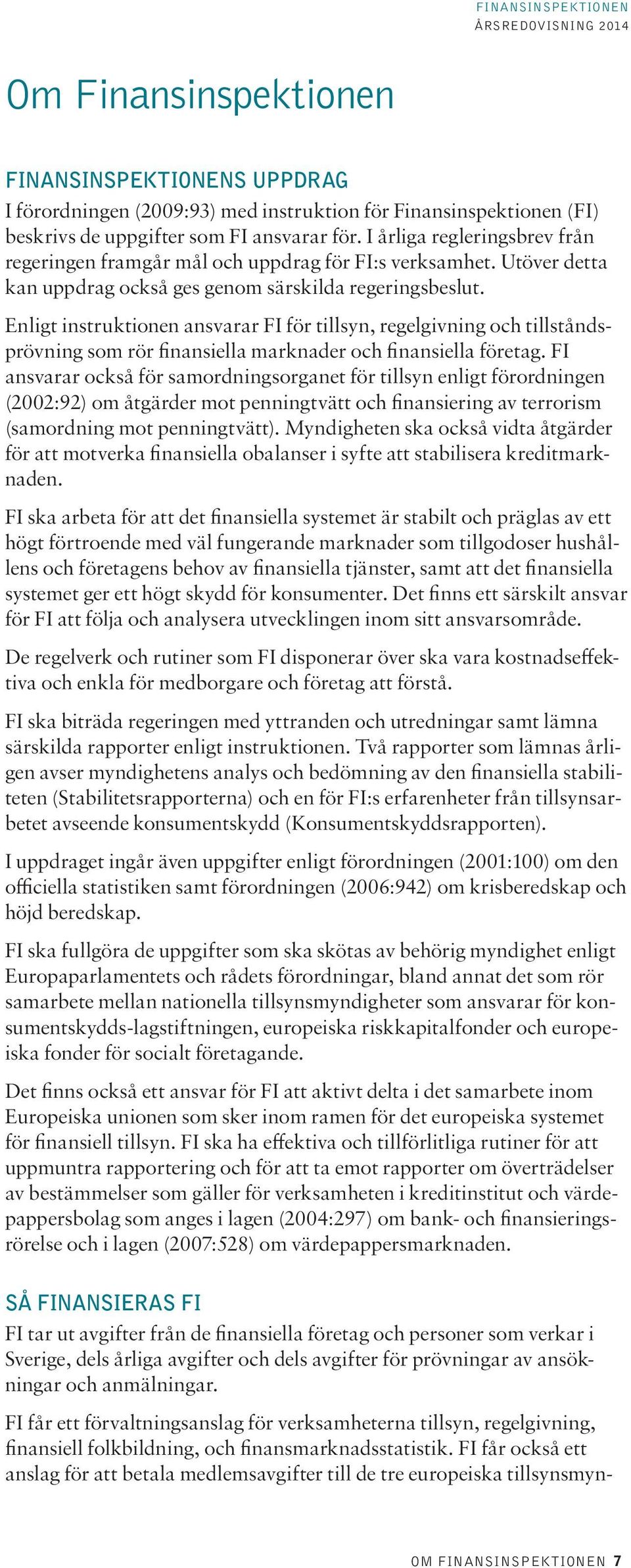 Enligt instruktionen ansvarar FI för tillsyn, regelgivning och tillståndsprövning som rör finansiella marknader och finansiella företag.