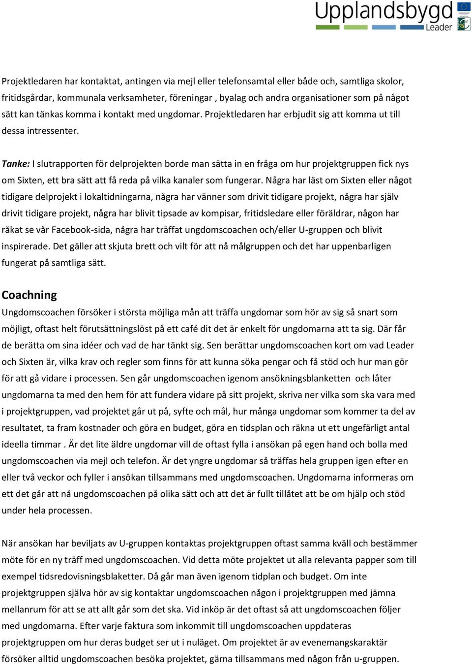 Tanke: I slutrapporten för delprojekten borde man sätta in en fråga om hur projektgruppen fick nys om Sixten, ett bra sätt att få reda på vilka kanaler som fungerar.