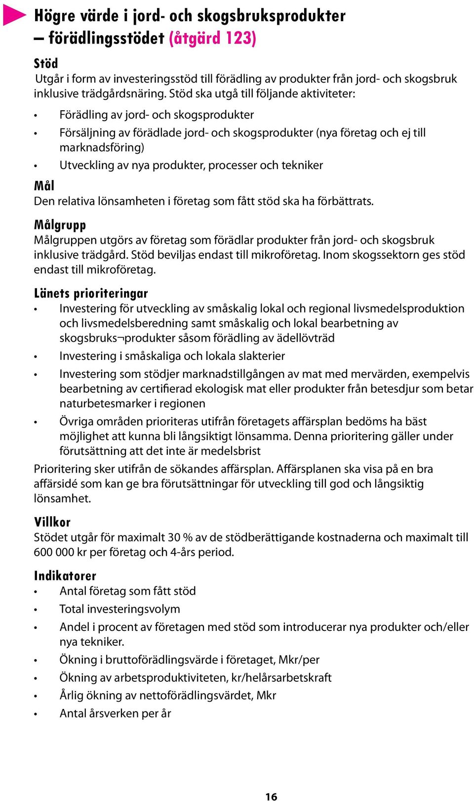 processer och tekniker Mål Den relativa lönsamheten i företag som fått stöd ska ha förbättrats.