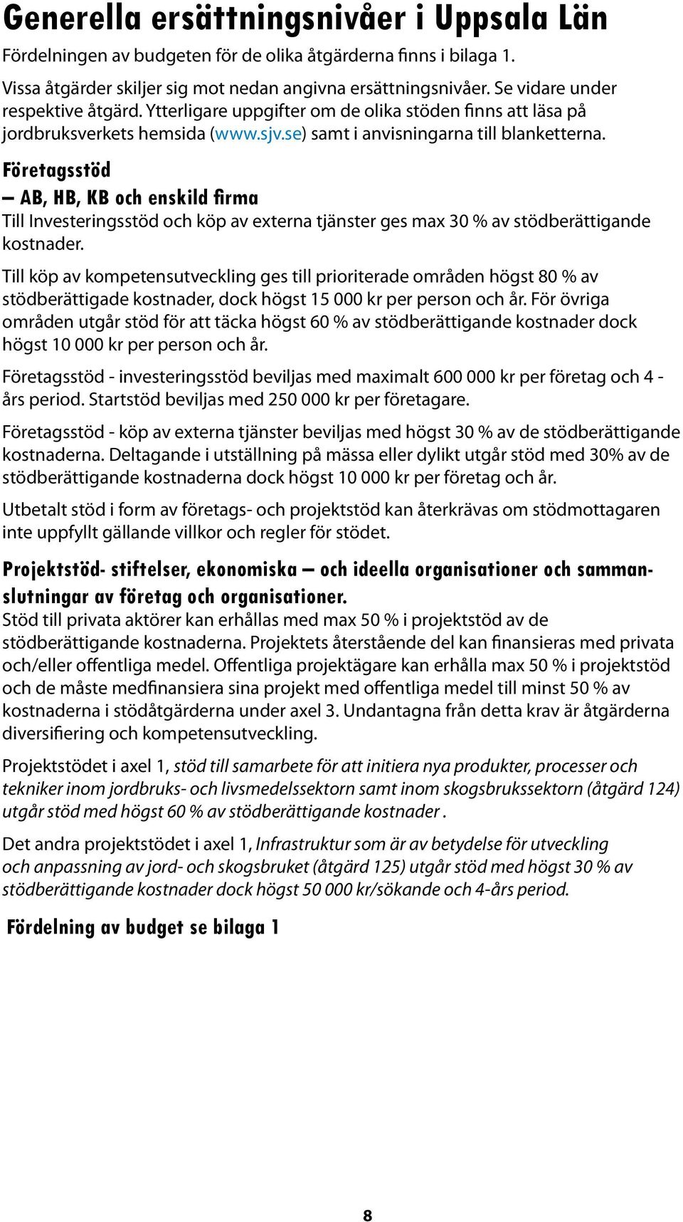 Företagsstöd AB, HB, KB och enskild firma Till Investeringsstöd och köp av externa tjänster ges max 30 % av stödberättigande kostnader.