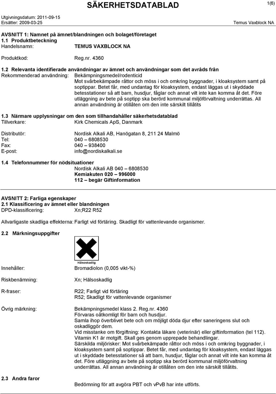 kloaksystem samt på soptippar. Betet får, med undantag för kloaksystem, endast läggas ut i skyddade betesstationer så att barn, husdjur, fåglar och annat vilt inte kan komma åt det.