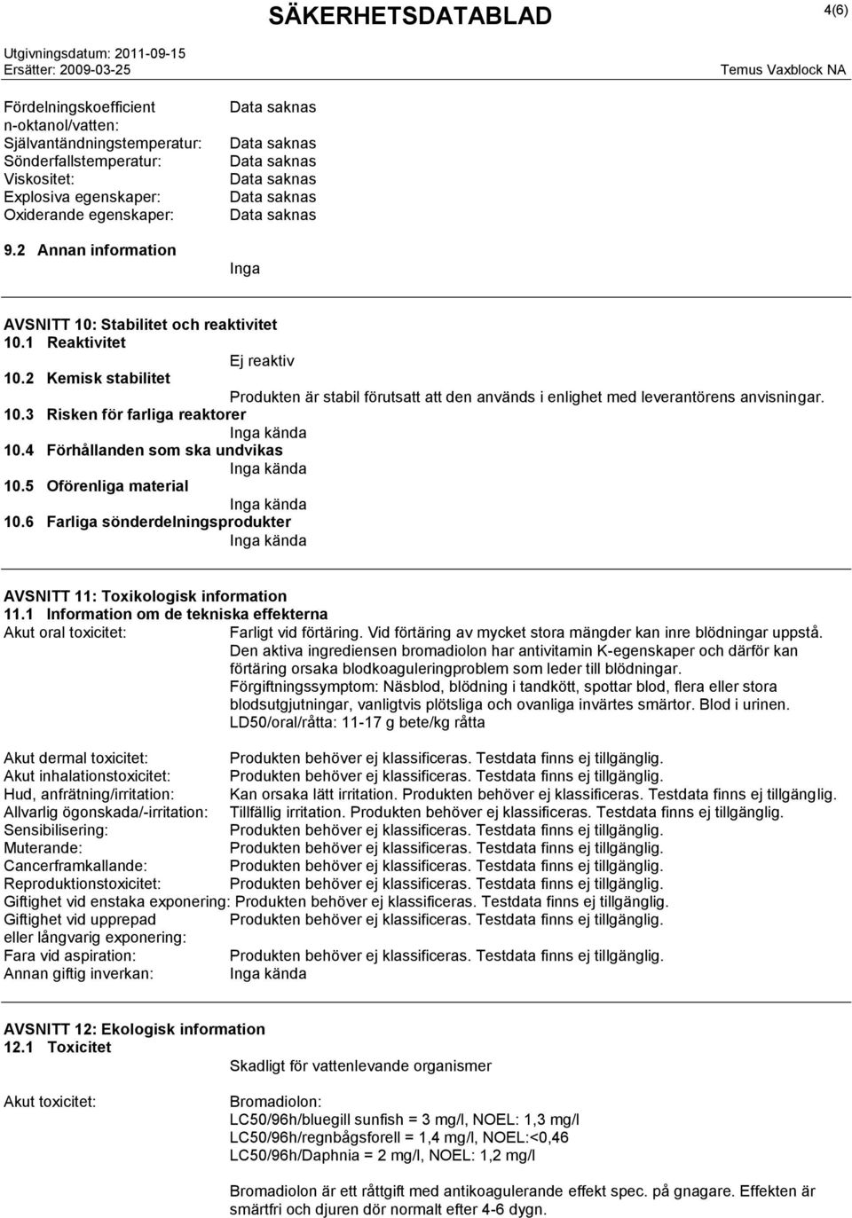 2 Kemisk stabilitet Produkten är stabil förutsatt att den används i enlighet med leverantörens anvisningar. 10.3 Risken för farliga reaktorer 10.4 Förhållanden som ska undvikas 10.