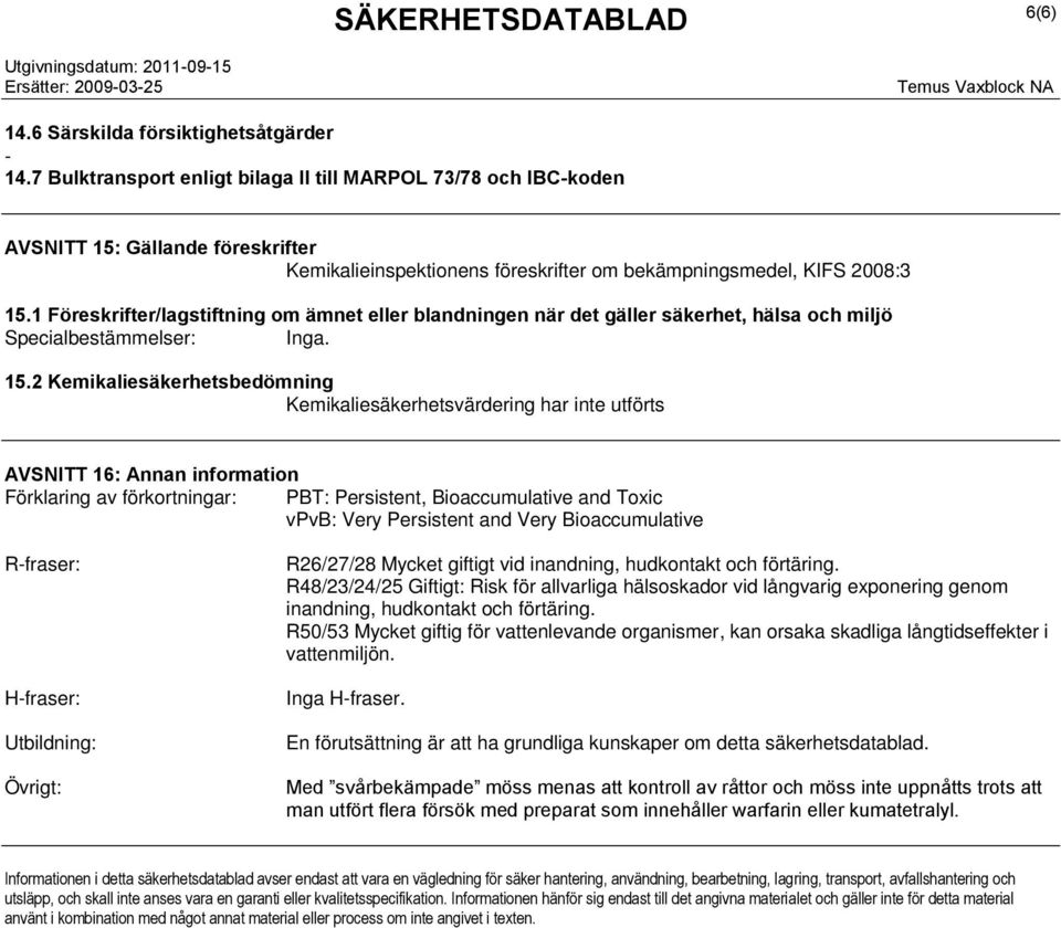 1 Föreskrifter/lagstiftning om ämnet eller blandningen när det gäller säkerhet, hälsa och miljö Specialbestämmelser: Inga. 15.
