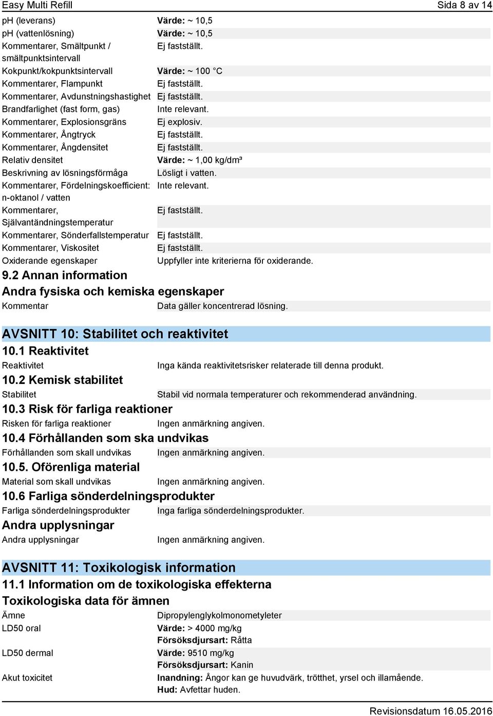 Kommentarer, Explosionsgräns Ej explosiv. Kommentarer, Ångtryck Ej fastställt. Kommentarer, Ångdensitet Ej fastställt.