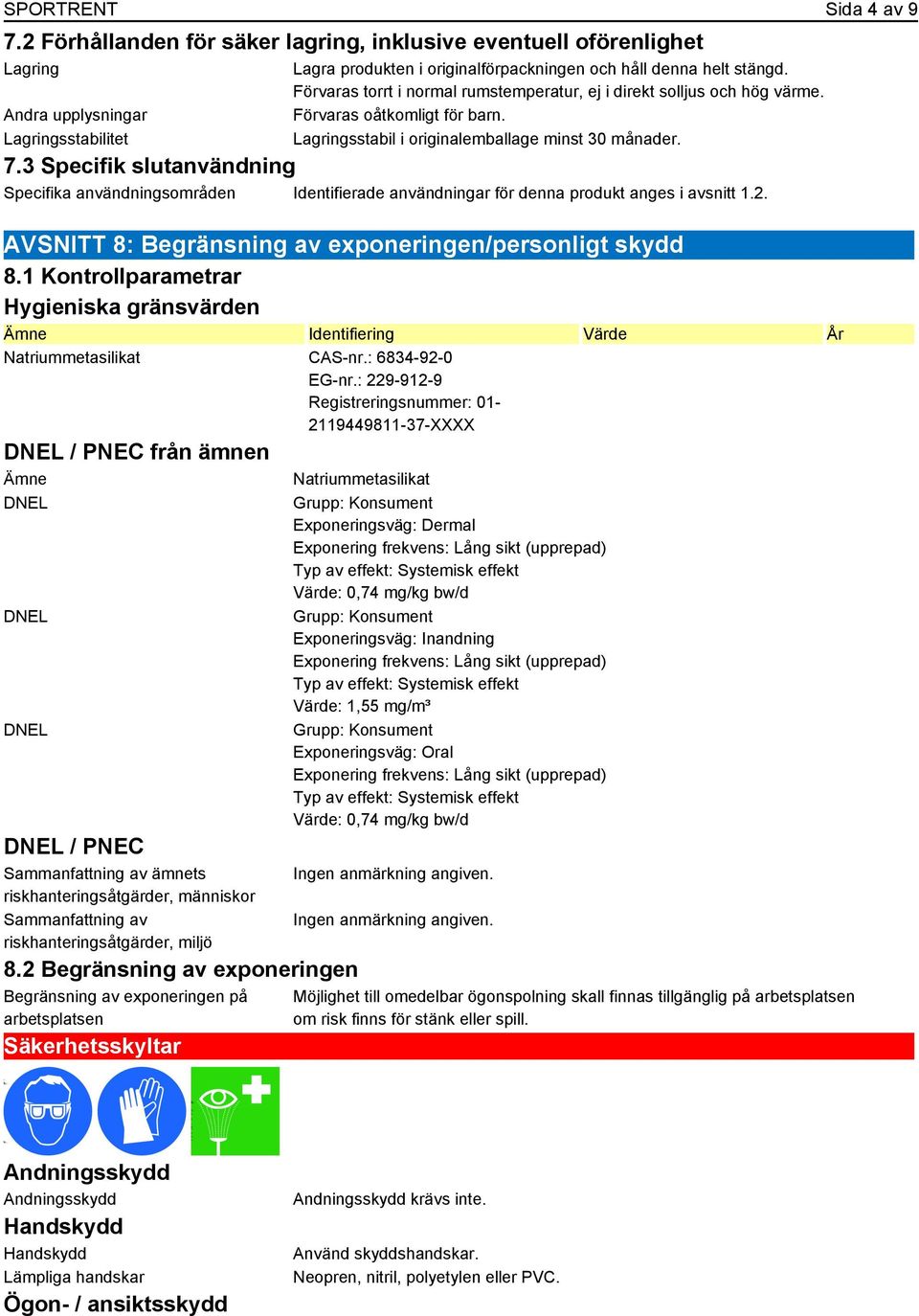 3 Specifik slutanvändning Specifika användningsområden Identifierade användningar för denna produkt anges i avsnitt 1.2. AVSNITT 8: Begränsning av exponeringen/personligt skydd 8.