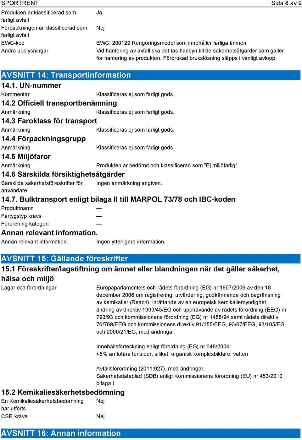 6 Särskilda försiktighetsåtgärder Särskilda säkerhetsföreskrifter för användare Ja Nej EWC: 200129 Rengöringsmedel som innehåller farliga ämnen Vid hantering av avfall ska det tas hänsyn till de