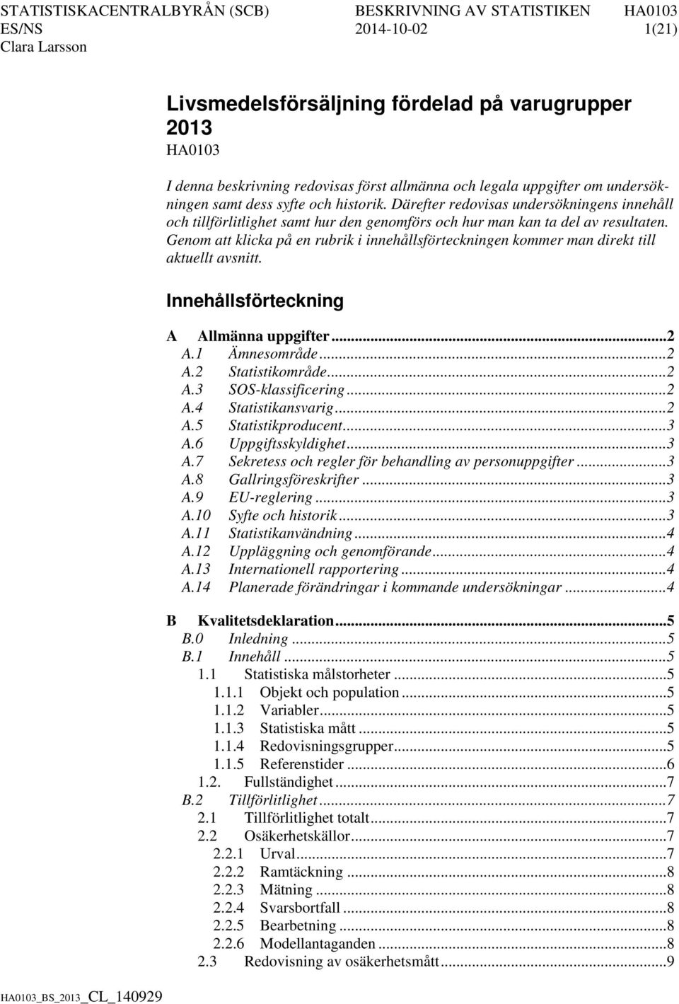 Genom att klicka på en rubrik i innehållsförteckningen kommer man direkt till aktuellt avsnitt. Innehållsförteckning A Allmänna uppgifter... 2 A.1 Ämnesområde... 2 A.2 Statistikområde... 2 A.3 SOS-klassificering.