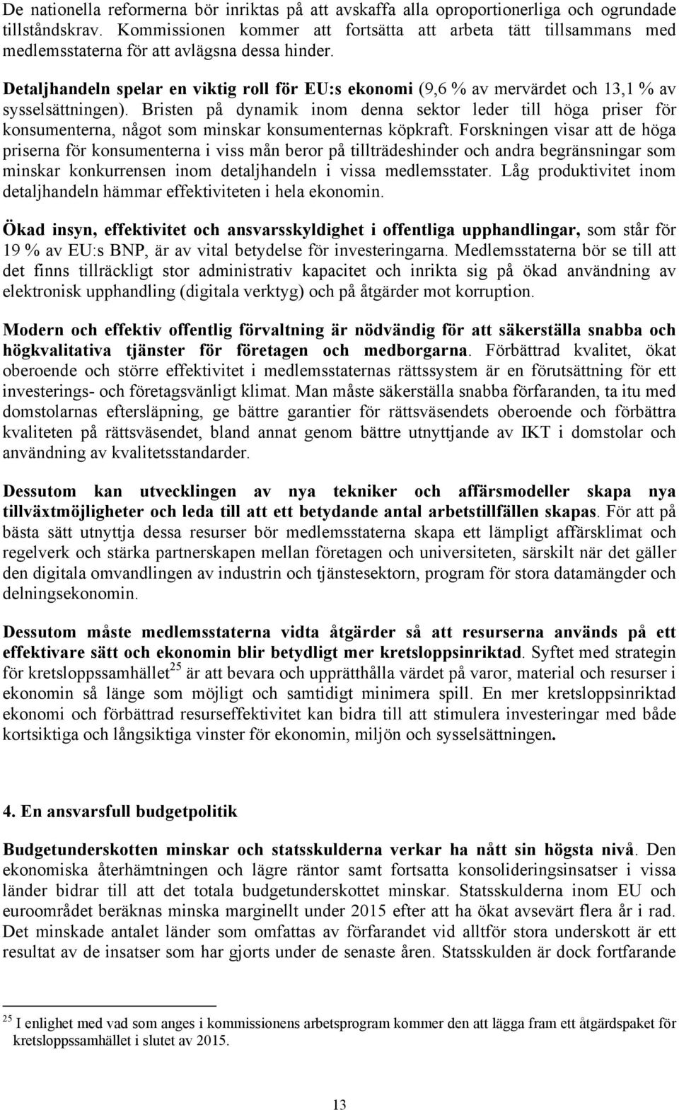 Detaljhandeln spelar en viktig roll för EU:s ekonomi (9,6 % av mervärdet och 13,1 % av sysselsättningen).