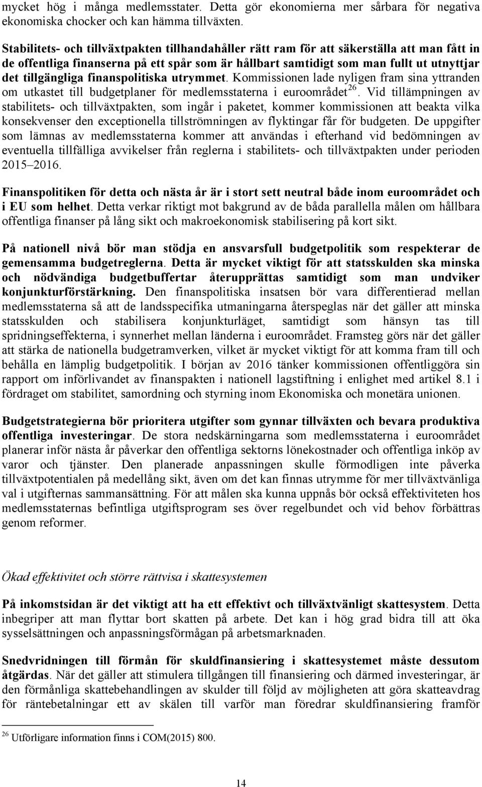 finanspolitiska utrymmet. Kommissionen lade nyligen fram sina yttranden om utkastet till budgetplaner för medlemsstaterna i euroområdet 26.