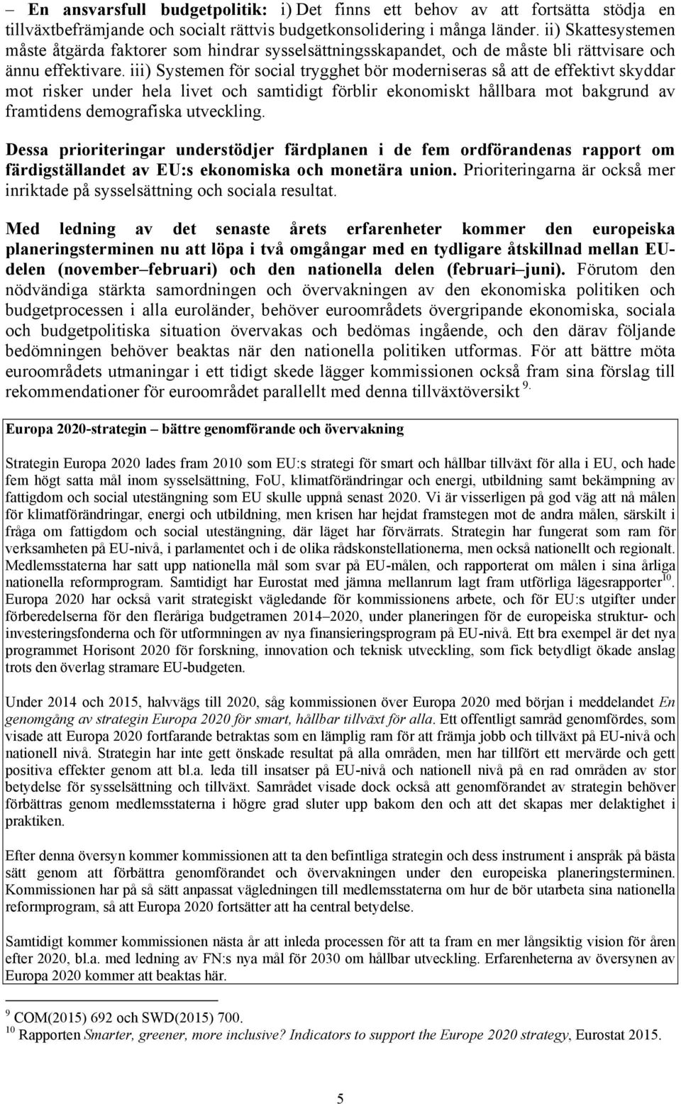 iii) Systemen för social trygghet bör moderniseras så att de effektivt skyddar mot risker under hela livet och samtidigt förblir ekonomiskt hållbara mot bakgrund av framtidens demografiska utveckling.